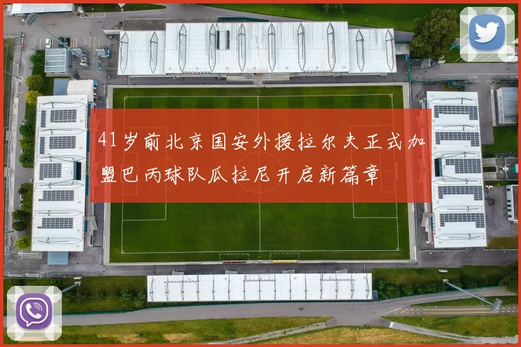 41岁前北京国安外援拉尔夫正式加盟巴丙球队瓜拉尼开启新篇章