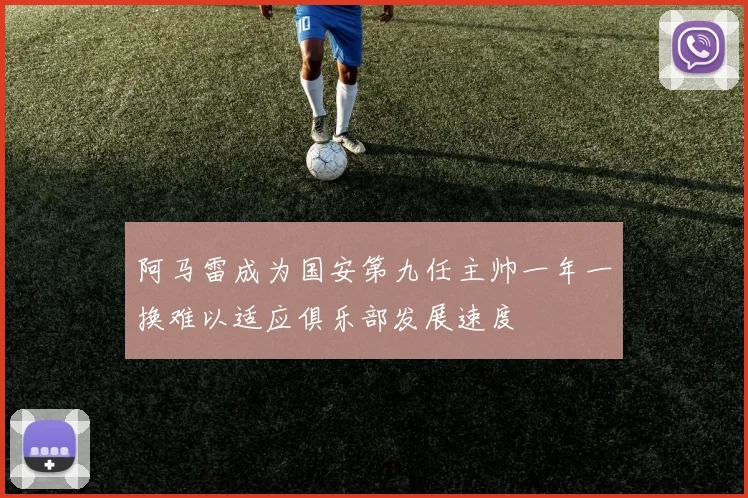 阿马雷成为国安第九任主帅一年一换难以适应俱乐部发展速度