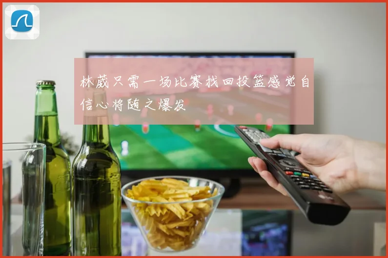 林葳只需一场比赛找回投篮感觉自信心将随之爆发